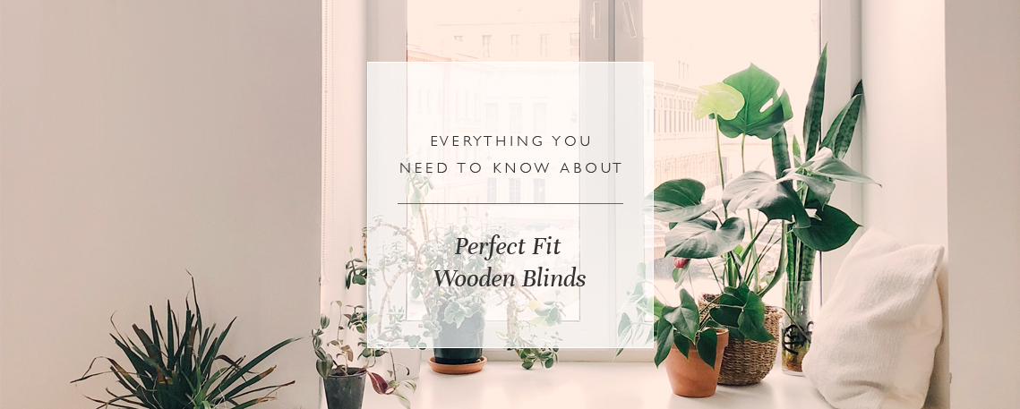 Everything You Need To Know About Perfect Fit Wooden Blinds