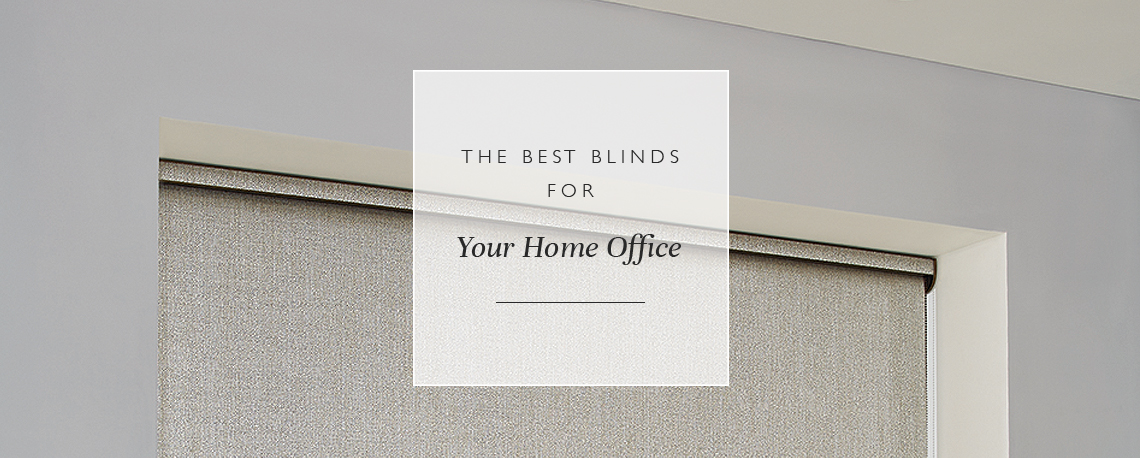 Choosing The Best Blinds For Your Home Office