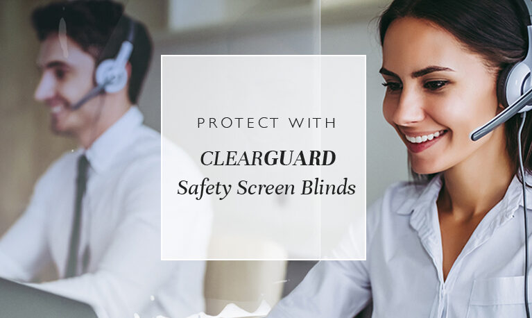 Protect with CLEARGUARD safety screen blinds