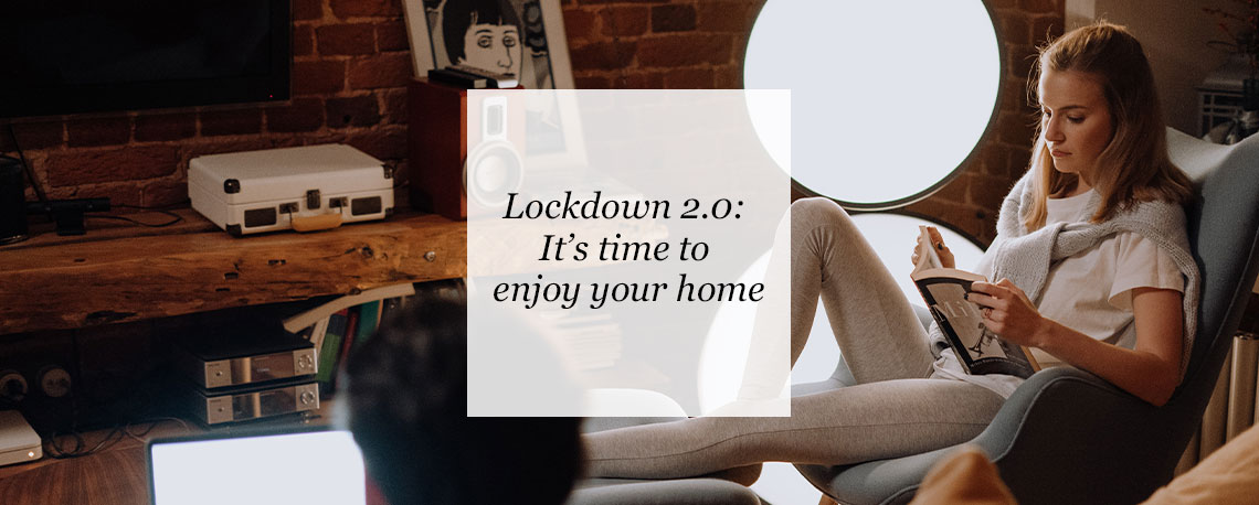 Lockdown 2.0 – It’s Time To Enjoy Your Home