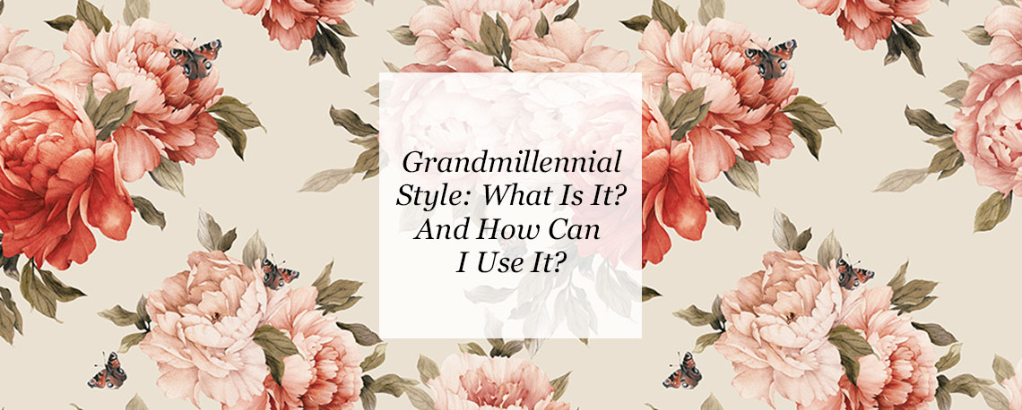 Grandmillennial Style: What Is It And How Can I Use It?