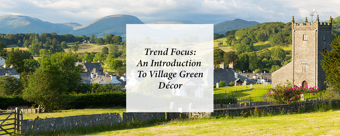 Trend Focus: An Introduction To Village Green Décor
