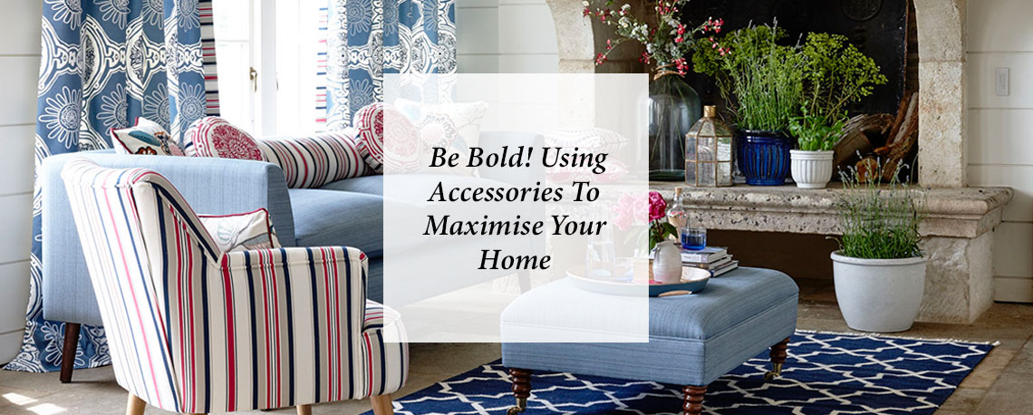 Be Bold! Using Accessories To Maximise Your Home