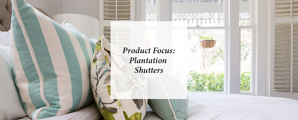 Product Focus: Plantation Shutters