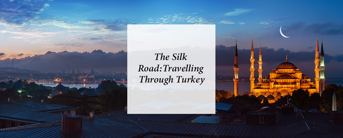 The Silk Road: Travelling Through Turkey