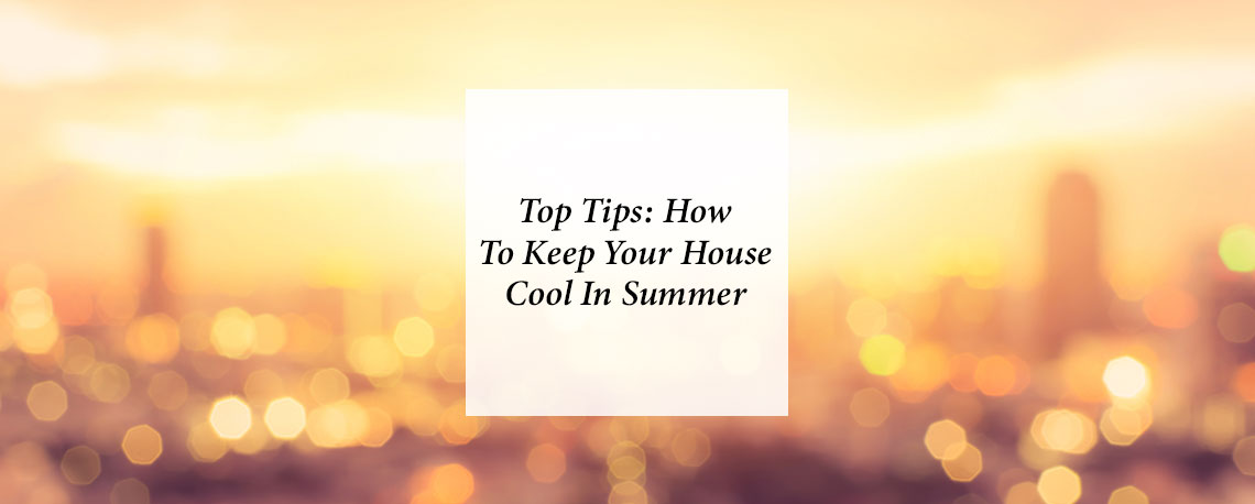 Top Tips: How To Keep Your House Cool In Summer