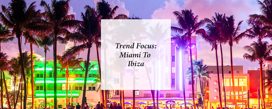 Trend Focus: Miami To Ibiza