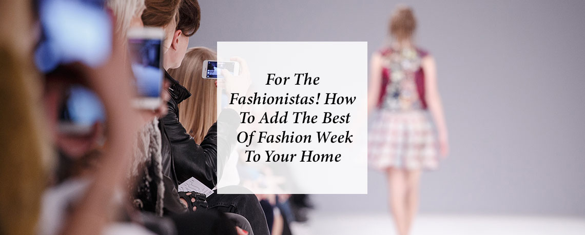 For The Fashionistas! How To Add The Best Of Fashion Week To Your Home