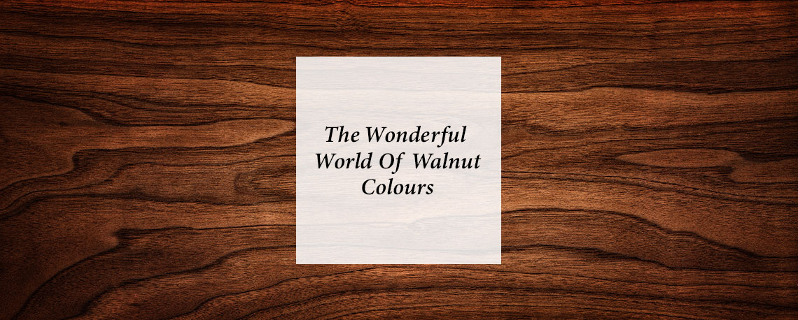 The Wonderful World Of Walnut Colours
