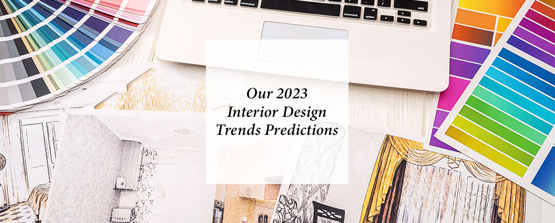 Our 2023 Interior Design Trends Predictions