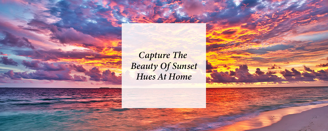 Capture The Beauty Of Sunset Hues At Home