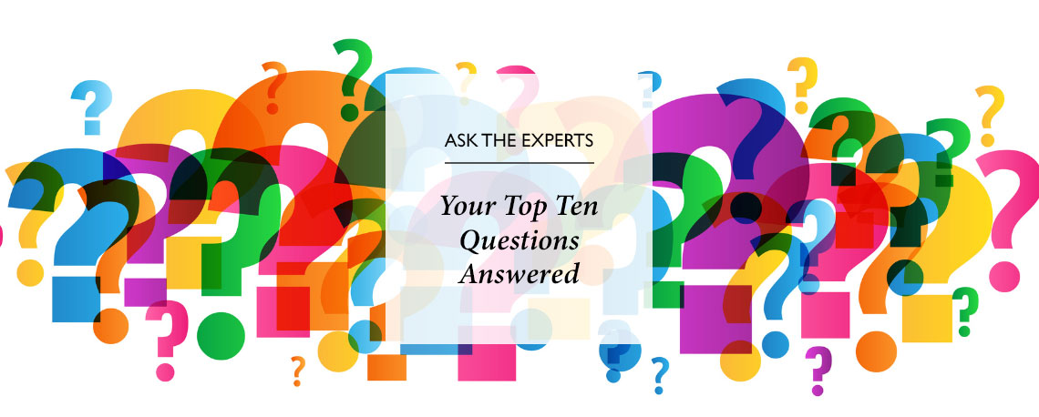 Ask The Experts: Your Top Ten Questions Answered