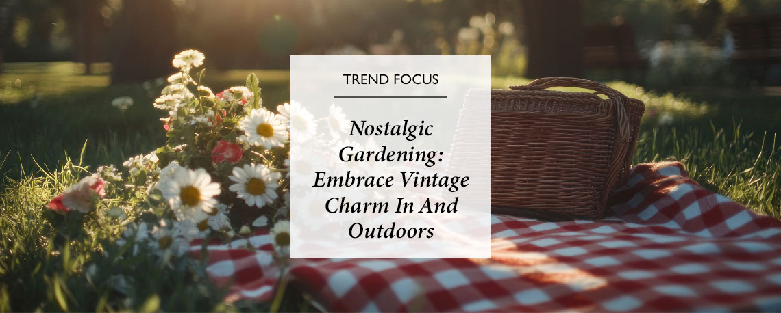 Blend Home And Garden With The Nostalgic Gardening Trend