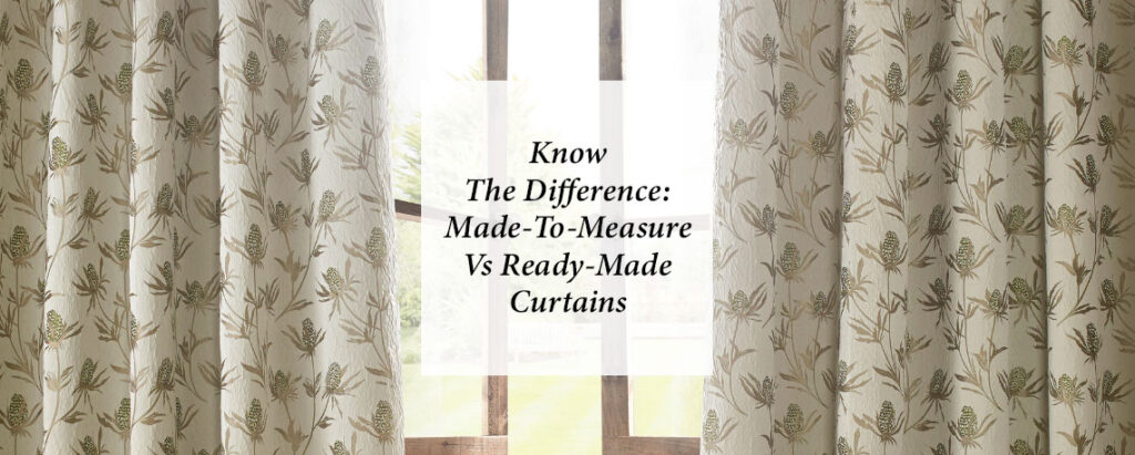 know the difference between made to measure and ready made curtains.