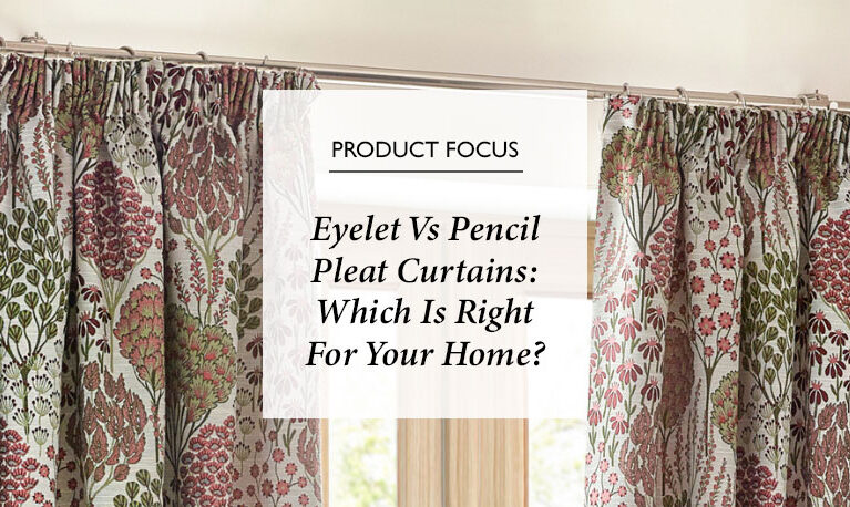Eyelet vs Pencil Pleat Curtains: Which is Right for Your Home?