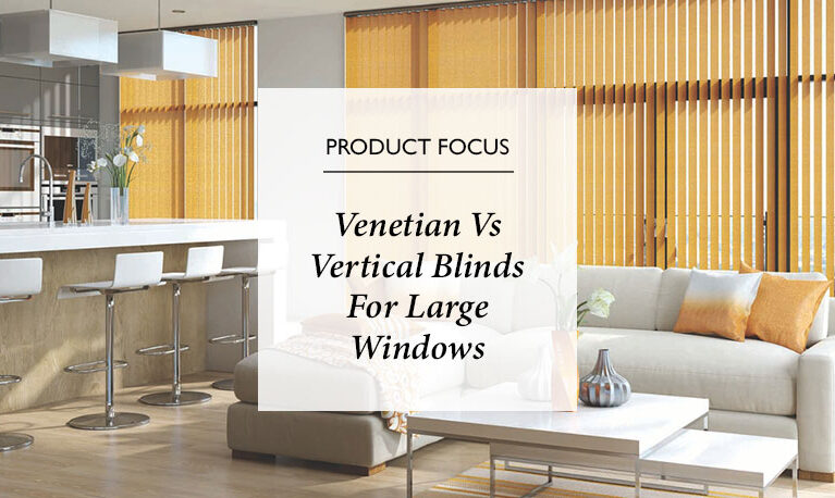 Venetian vs Vertical Blinds for Large Windows: Which Is Right for Your Home?